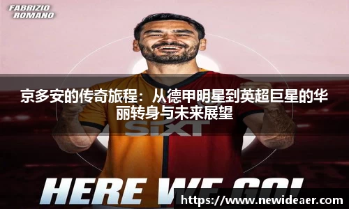 xc体育京多安的传奇旅程：从德甲明星到英超巨星的华丽转身与未来展望
